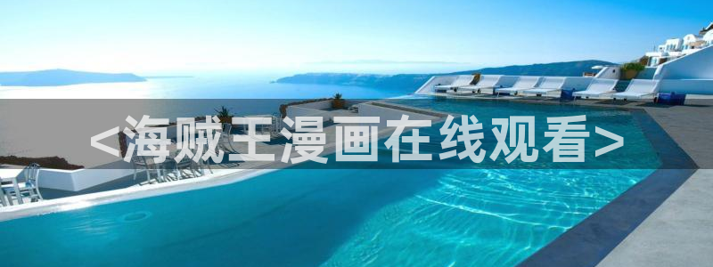 韩漫画免费版大全在线阅读：<海贼王漫画在线观看>
