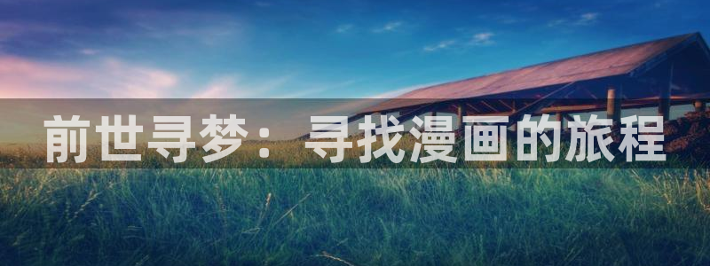 色漫韩漫网站：前世寻梦：寻找漫画的旅程