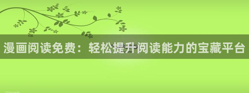 韩漫永久免费漫画入口：漫画阅读免费：轻松提升阅读能力的宝藏平台