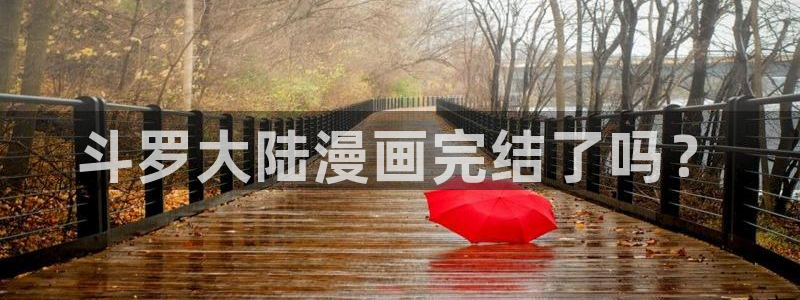 汗汗漫画韩漫免费观看：斗罗大陆漫画完结了吗？