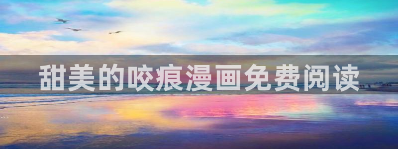 美丽新世界在线观看免费版韩漫：甜美的咬痕漫画免费阅读