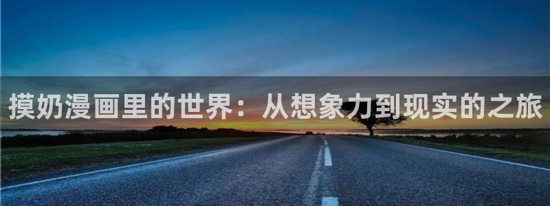 韩漫无删减版第一次在线观看：摸奶漫画里的世界：从想象力到现实的之旅