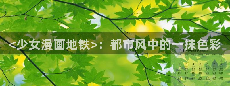 能看韩漫的网址推荐：<少女漫画地铁>：都市风中的一抹色彩